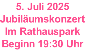 5. Juli 2025 Jubiläumskonzert Im Rathauspark Beginn 19:30 Uhr